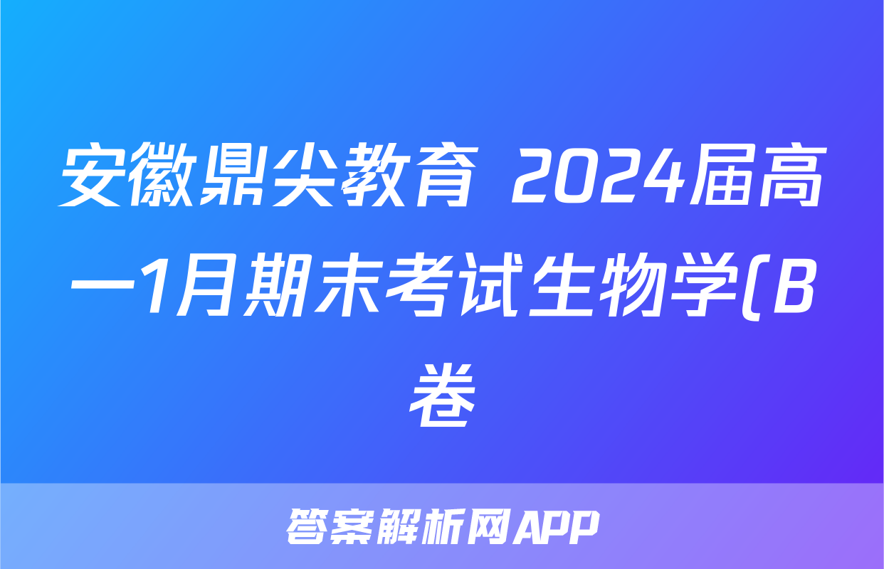 安徽鼎尖教育 2024届高一1月期末考试生物学(B卷)试题